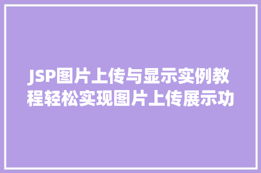 JSP图片上传与显示实例教程轻松实现图片上传展示功能
