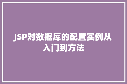 JSP对数据库的配置实例从入门到方法