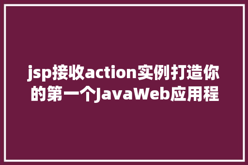 jsp接收action实例打造你的第一个JavaWeb应用程序