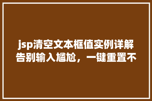 jsp清空文本框值实例详解告别输入尴尬，一键重置不再是梦