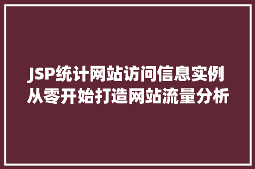 JSP统计网站访问信息实例从零开始打造网站流量分析系统