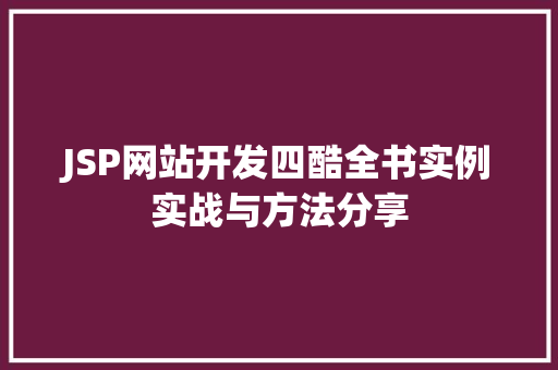 JSP网站开发四酷全书实例实战与方法分享