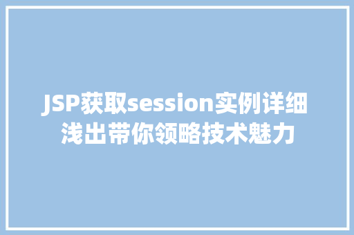 JSP获取session实例详细浅出带你领略技术魅力
