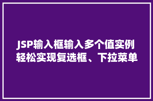 JSP输入框输入多个值实例轻松实现复选框、下拉菜单与多行文本框的运用  第1张
