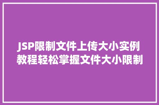JSP限制文件上传大小实例教程轻松掌握文件大小限制方法