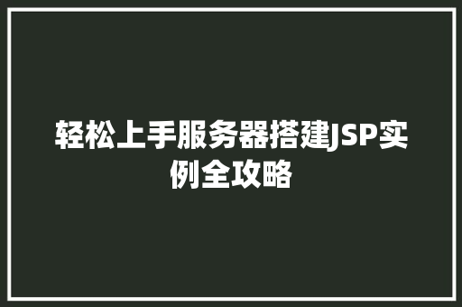 轻松上手服务器搭建JSP实例全攻略