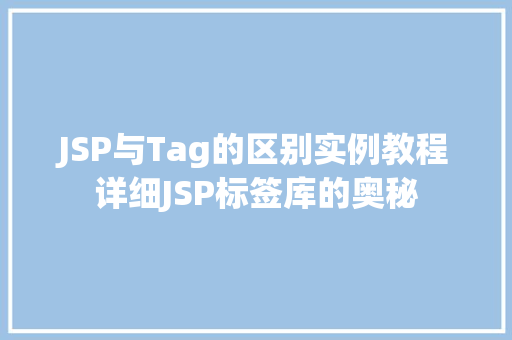 JSP与Tag的区别实例教程详细JSP标签库的奥秘