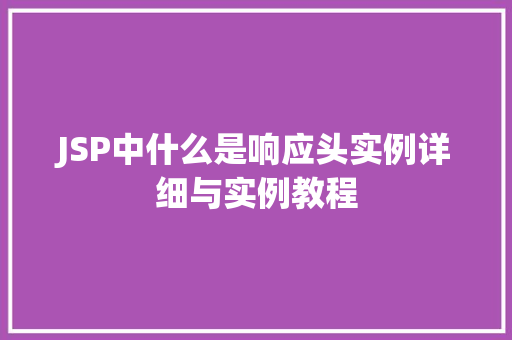 JSP中什么是响应头实例详细与实例教程