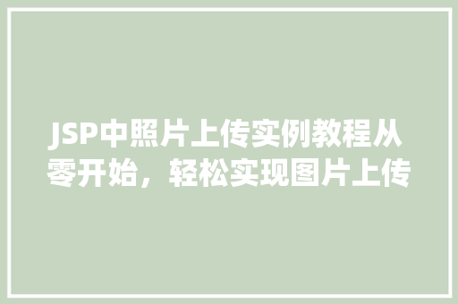 JSP中照片上传实例教程从零开始，轻松实现图片上传功能