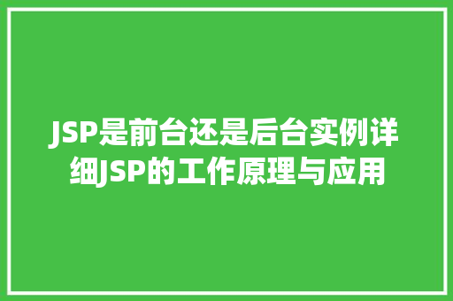 JSP是前台还是后台实例详细JSP的工作原理与应用