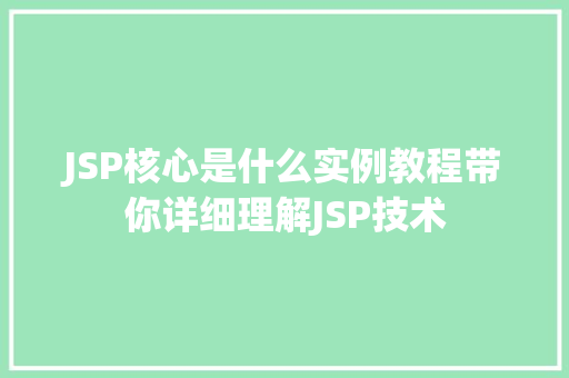 JSP核心是什么实例教程带你详细理解JSP技术