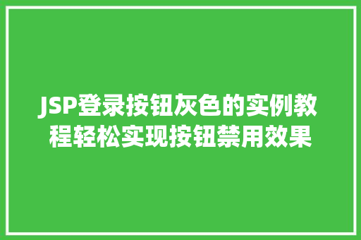 JSP登录按钮灰色的实例教程轻松实现按钮禁用效果