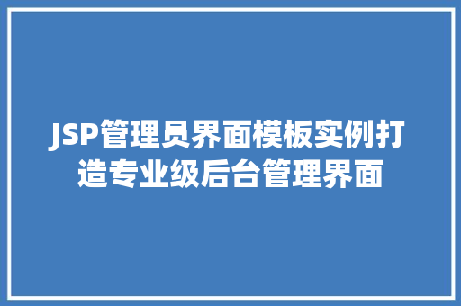 JSP管理员界面模板实例打造专业级后台管理界面