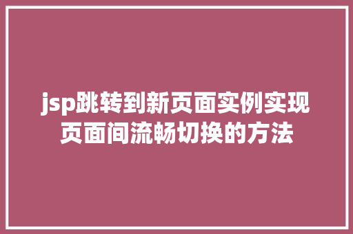 jsp跳转到新页面实例实现页面间流畅切换的方法