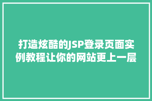 打造炫酷的JSP登录页面实例教程让你的网站更上一层楼