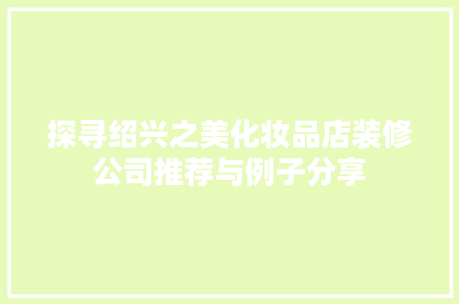 探寻绍兴之美化妆品店装修公司推荐与例子分享