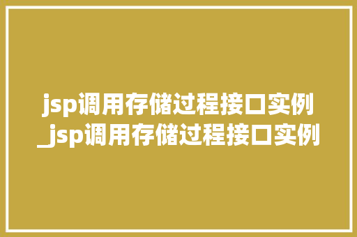 jsp调用存储过程接口实例_jsp调用存储过程接口实例是什么