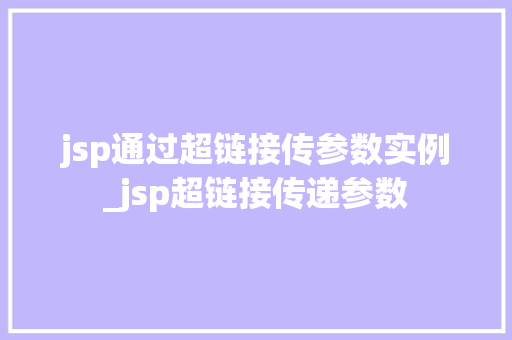 jsp通过超链接传参数实例_jsp超链接传递参数