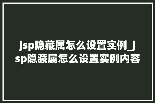 jsp隐藏属怎么设置实例_jsp隐藏属怎么设置实例内容