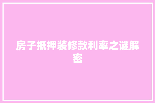 房子抵押装修款利率之谜解密