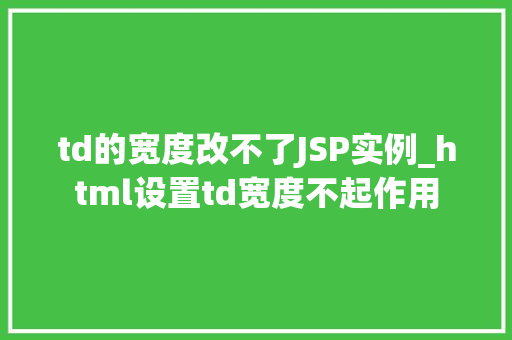 td的宽度改不了JSP实例_html设置td宽度不起作用