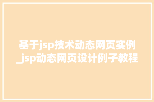 基于jsp技术动态网页实例_jsp动态网页设计例子教程