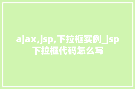 ajax,jsp,下拉框实例_jsp下拉框代码怎么写