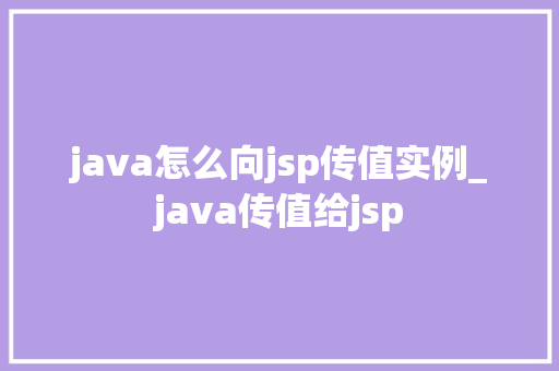 java怎么向jsp传值实例_java传值给jsp