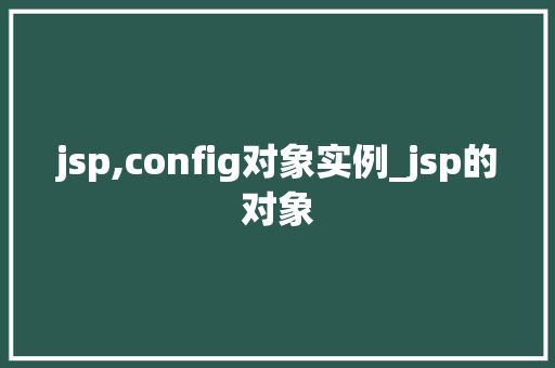 jsp,config对象实例_jsp的对象