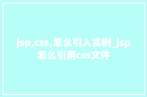 jsp,css,怎么引入实例_jsp怎么引用css文件
