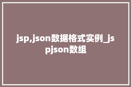 jsp,json数据格式实例_jspjson数组