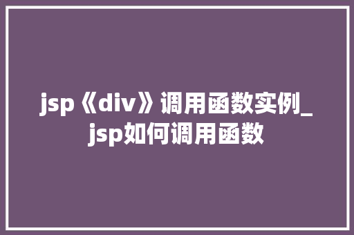 jsp《div》调用函数实例_jsp如何调用函数