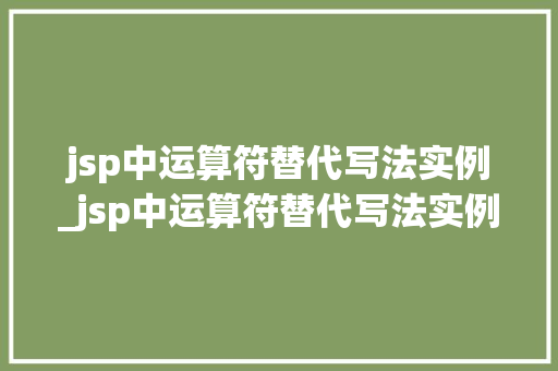 jsp中运算符替代写法实例_jsp中运算符替代写法实例是什么