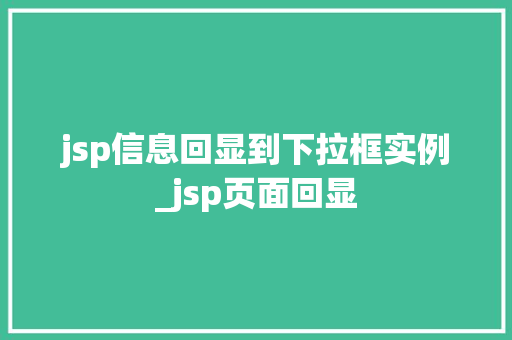 jsp信息回显到下拉框实例_jsp页面回显