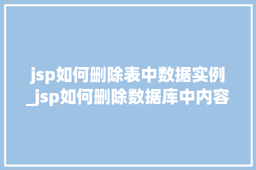 jsp如何删除表中数据实例_jsp如何删除数据库中内容