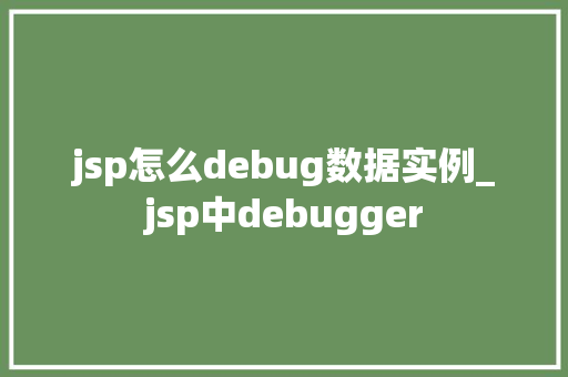 jsp怎么debug数据实例_jsp中debugger