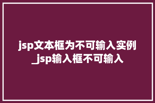 jsp文本框为不可输入实例_jsp输入框不可输入