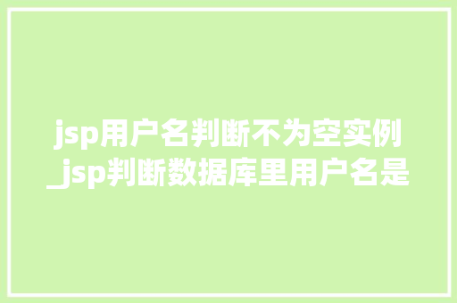 jsp用户名判断不为空实例_jsp判断数据库里用户名是否存在