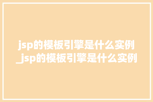 jsp的模板引擎是什么实例_jsp的模板引擎是什么实例制作