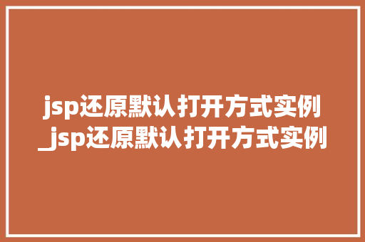 jsp还原默认打开方式实例_jsp还原默认打开方式实例是什么