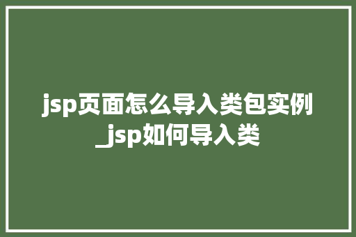 jsp页面怎么导入类包实例_jsp如何导入类