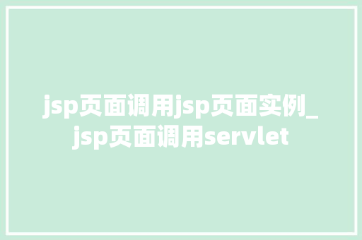 jsp页面调用jsp页面实例_jsp页面调用servlet