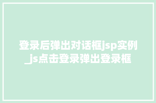 登录后弹出对话框jsp实例_js点击登录弹出登录框  第1张