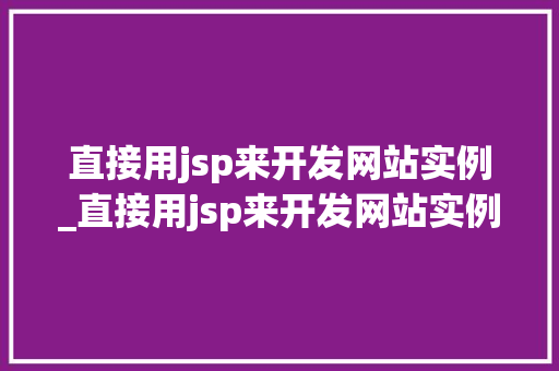 直接用jsp来开发网站实例_直接用jsp来开发网站实例的软件 第1张 直接用jsp来开发网站实例_直接用jsp来开发网站实例的软件 第1张