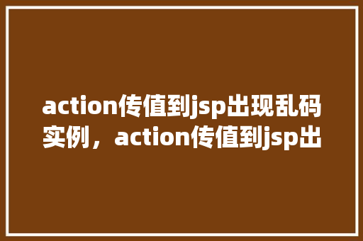 action传值到jsp出现乱码实例，action传值到jsp出现乱码实例
