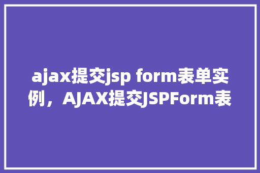 ajax提交jsp form表单实例，AJAX提交JSPForm表单实例