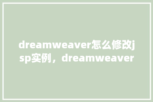 dreamweaver怎么修改jsp实例，dreamweaver怎么修改jsp实例