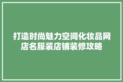 打造时尚魅力空间化妆品网店名服装店铺装修攻略
