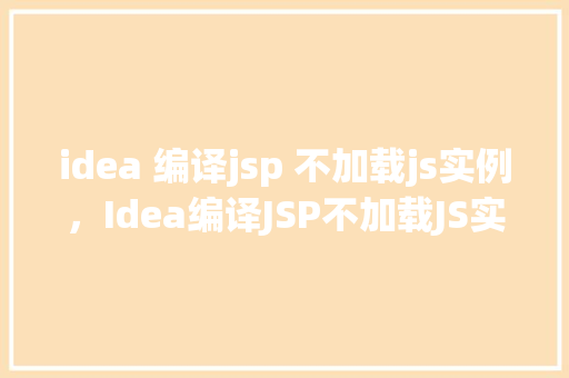 idea 编译jsp 不加载js实例，Idea编译JSP不加载JS实例的解决方法