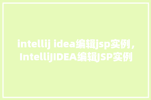 intellij idea编辑jsp实例，IntelliJIDEA编辑JSP实例  第1张